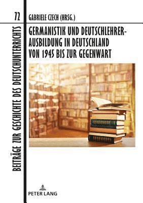 bokomslag Germanistik Und Deutschlehrerausbildung in Deutschland Von 1945 Bis Zur Gegenwart