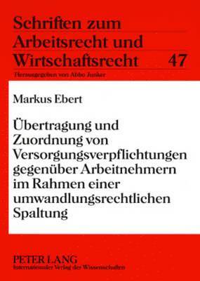 Markus Ebert, Abbo Junker - Uebertragung Und Zuordnung Von Versorgungsverpflichtungen Gegenueber Arbeitnehmern Im Rahmen Einer Umwandlungsrechtlichen Spaltung, Häftad