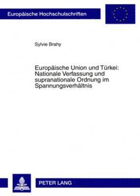 bokomslag Europaeische Union Und Tuerkei: Nationale Verfassung Und Supranationale Ordnung Im Spannungsverhaeltnis