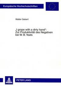 bokomslag 'I Grope with a Dirty Hand' Zur Produktivitaet Des Negativen Bei W. B. Yeats