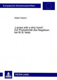 bokomslag «I Grope with a Dirty Hand» Zur Produktivitaet Des Negativen Bei W. B. Yeats