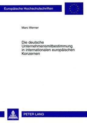 Marc Werner - Die Deutsche Unternehmensmitbestimmung in Internationalen Europaeischen Konzernen, Häftad