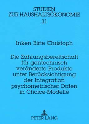 Die Zahlungsbereitschaft Fuer Gentechnisch Veraenderte Produkte Unter Beruecksichtigung Der Integration Psychometrischer Daten in Choice-Modelle 1