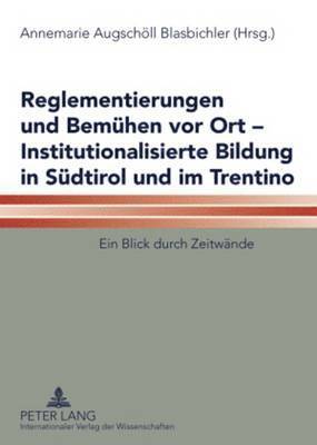 bokomslag Reglementierungen Und Bemuehen VOR Ort - Institutionalisierte Bildung in Suedtirol Und Im Trentino