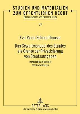 Das Gewaltmonopol des Staates als Grenze der Privatisierung von Staatsaufgaben 1