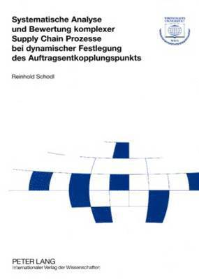 bokomslag Systematische Analyse Und Bewertung Komplexer Supply Chain Prozesse Bei Dynamischer Festlegung Des Auftragsentkopplungspunkts