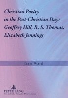 bokomslag Christian Poetry in the Post-Christian Day: Geoffrey Hill, R. S. Thomas, Elizabeth Jennings