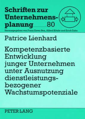 Patrice Lienhard, Erich Zahn - Kompetenzbasierte Entwicklung Junger Unternehmen Unter Ausnutzung Dienstleistungsbezogener Wachstumspotenziale, Häftad
