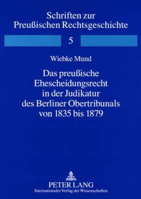 bokomslag Das Preuische Ehescheidungsrecht in Der Judikatur Des Berliner Obertribunals Von 1835 Bis 1879