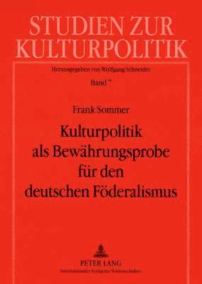 bokomslag Kulturpolitik ALS Bewaehrungsprobe Fuer Den Deutschen Foederalismus