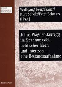 bokomslag Julius Wagner-Jauregg Im Spannungsfeld Politischer Ideen Und Interessen - Eine Bestandsaufnahme