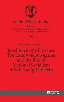 Rebellion in the Province: The Landvolkbewegung and the Rise of National Socialism in Schleswig-Holstein 1