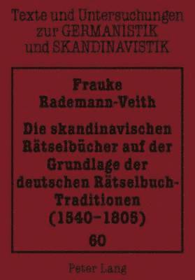 Die Skandinavischen Raetselbuecher Auf Der Grundlage Der Deutschen Raetselbuch-Traditionen (1540-1805) 1