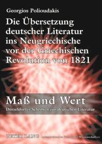 bokomslag Die Uebersetzung Deutscher Literatur Ins Neugriechische VOR Der Griechischen Revolution Von 1821