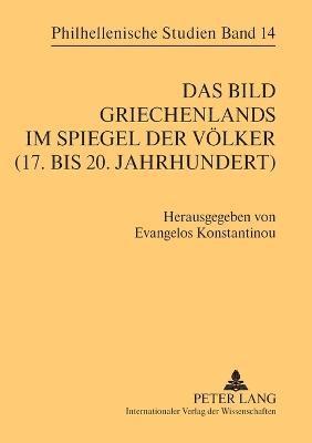 Das Bild Griechenlands im Spiegel der Voelker (17. bis 18. Jahrhundert)- The image of Greece in the mirror of nations (17 th -18 th  centuries)