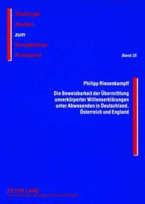 Die Beweisbarkeit Der Uebermittlung Unverkoerperter Willenserklaerungen Unter Abwesenden in Deutschland, Oesterreich Und England 1