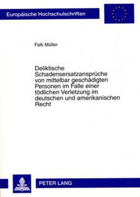 Deliktische Schadensersatzansprueche Von Mittelbar Geschaedigten Personen Im Falle Einer Toedlichen Verletzung Im Deutschen Und Amerikanischen Recht 1