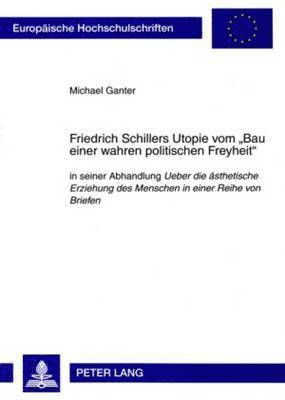 Michael Ganter - Friedrich Schillers Utopie Vom «Bau Einer Wahren Politischen Freyheit», Häftad