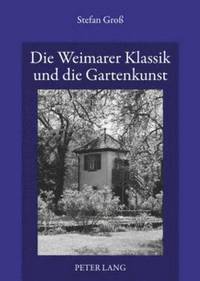 bokomslag Die Weimarer Klassik Und Die Gartenkunst