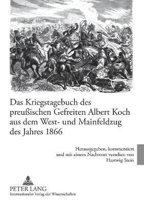Das Kriegstagebuch des preuischen Gefreiten Albert Koch aus dem West- und Mainfeldzug des Jahres 1866 1