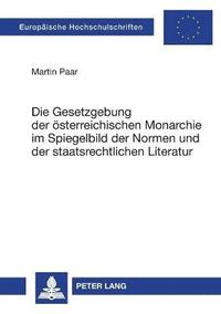 bokomslag Gesetzgebung der oesterreichischen Monarchie im Spiegelbild der Normen und der staatsrechtlichen Literatur