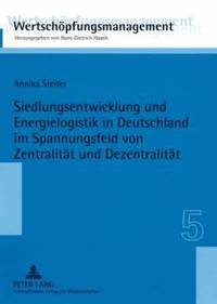 bokomslag Siedlungsentwicklung Und Energielogistik in Deutschland Im Spannungsfeld Von Zentralitaet Und Dezentralitaet