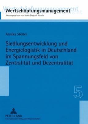 Annika Stelter, Hans-Dietrich Haasis - Siedlungsentwicklung Und Energielogistik in Deutschland Im Spannungsfeld Von Zentralitaet Und Dezentralitaet, Häftad