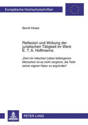 Reflexion Und Wirkung Der Juristischen Taetigkeit Im Werk E. T. A. Hoffmanns 1