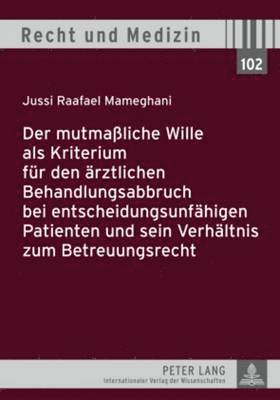 Der Mutmaliche Wille ALS Kriterium Fuer Den Aerztlichen Behandlungsabbruch Bei Entscheidungsunfaehigen Patienten Und Sein Verhaeltnis Zum Betreuungsrecht 1