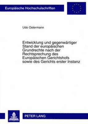 Entwicklung Und Gegenwaertiger Stand Der Europaeischen Grundrechte Nach Der Rechtsprechung Des Europaeischen Gerichtshofs Sowie Des Gerichts Erster Instanz 1