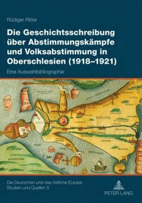 Die Geschichtsschreibung Ueber Abstimmungskaempfe Und Volksabstimmung in Oberschlesien (1918-1921) 1