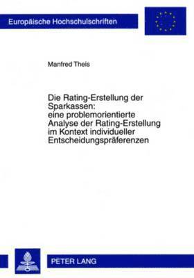 bokomslag Die Rating-Erstellung Der Sparkassen: Eine Problemorientierte Analyse Der Rating-Erstellung Im Kontext Individueller Entscheidungspraeferenzen