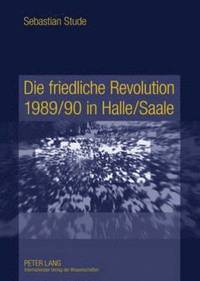 bokomslag Die Friedliche Revolution 1989/90 in Halle/Saale