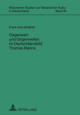 Frank Straßner, Oliver Jahraus - Gegenwart Und Gegenwelten Im Deutschlandbild Thomas Manns, Inbunden