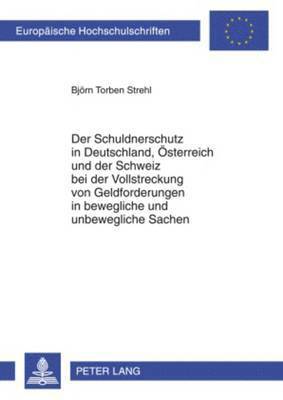 bokomslag Der Schuldnerschutz in Deutschland, Oesterreich Und Der Schweiz Bei Der Vollstreckung Von Geldforderungen in Bewegliche Und Unbewegliche Sachen