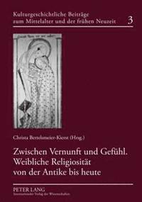 bokomslag Zwischen Vernunft Und Gefuehl. Weibliche Religiositaet Von Der Antike Bis Heute