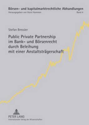 Stefan Bressler, Horst Hammen - Public Private Partnership Im Bank- Und Boersenrecht Durch Beleihung Mit Einer Anstaltstraegerschaft, Inbunden
