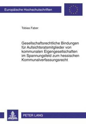 bokomslag Gesellschaftsrechtliche Bindungen Fuer Aufsichtsratsmitglieder Von Kommunalen Eigengesellschaften Im Spannungsfeld Zum Hessischen Kommunalverfassungsrecht