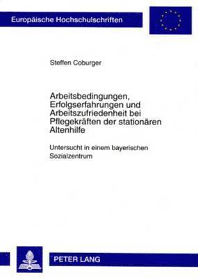 bokomslag Arbeitsbedingungen, Erfolgserfahrungen Und Arbeitszufriedenheit Bei Pflegekraeften Der Stationaeren Altenhilfe