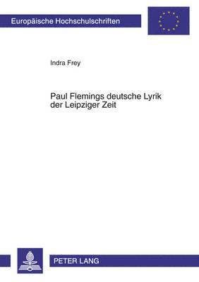 Indra Frey - Paul Flemings Deutsche Lyrik Der Leipziger Zeit, Häftad