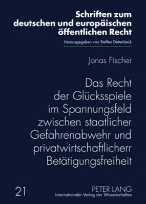 bokomslag Das Recht Der Gluecksspiele Im Spannungsfeld Zwischen Staatlicher Gefahrenabwehr Und Privatwirtschaftlicher Betaetigungsfreiheit