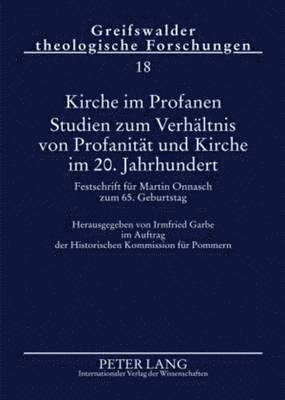 Christfried Böttrich, Irmfried Garbe - Kirche Im Profanen. Studien Zum Verhaeltnis Von Profanitaet Und Kirche Im 20. Jahrhundert, Inbunden