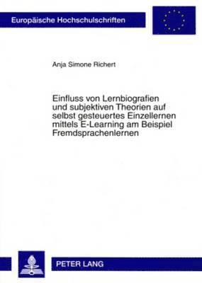Anja Richert - Einfluss Von Lernbiografien Und Subjektiven Theorien Auf Selbst Gesteuertes Einzellernen Mittels E-Learning Am Beispiel Fremdsprachenlernen, Häftad