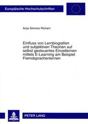 bokomslag Einfluss Von Lernbiografien Und Subjektiven Theorien Auf Selbst Gesteuertes Einzellernen Mittels E-Learning Am Beispiel Fremdsprachenlernen