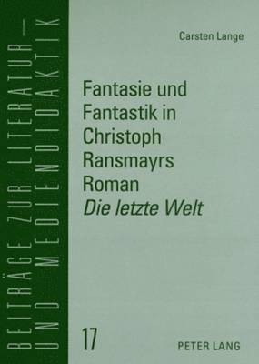 Carsten Lange, Bodo Lecke - Fantasie Und Fantastik in Christoph Ransmayrs Roman «Die Letzte Welt», Häftad
