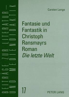 Fantasie Und Fantastik in Christoph Ransmayrs Roman Die Letzte Welt 1