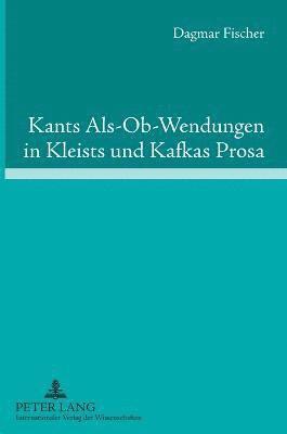 Kants Als-Ob-Wendungen in Kleists und Kafkas Prosa 1