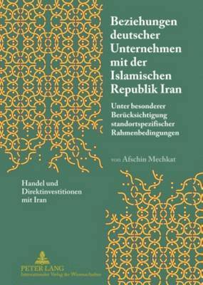 Afschin Mechkat - Beziehungen Deutscher Unternehmen Mit Der Islamischen Republik Iran, Inbunden