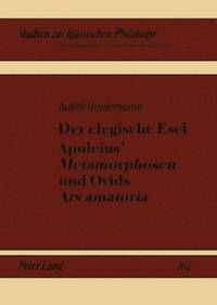 bokomslag Der Elegische Esel. Apuleius' Metamorphosen Und Ovids Ars Amatoria