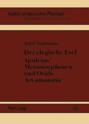 bokomslag Der Elegische Esel. Apuleius' Metamorphosen Und Ovids Ars Amatoria